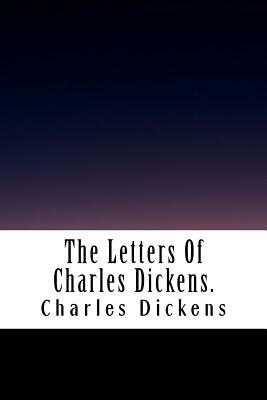 The Letters Of Charles Dickens. by Charles Dickens