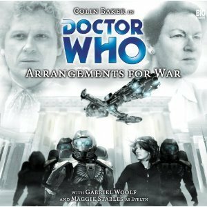 Doctor Who: Arrangements for War by Gabriel Woolf, Maggie Stables, Colin Baker, Paul Sutton