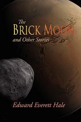 The Brick Moon and Other Stories by Edward Everett Hale