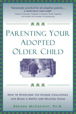 Parenting Your Adopted Older Child: How to Overcome the Unique Challenges and Raise a Happy and Healthy Child by Brenda McCreight
