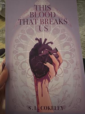 This Blood That Breaks Us by S.L. Cokeley, S.L. Cokeley