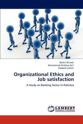 Organizational Ethics and Job Satisfaction by Muhammad Shahbaz Arif, Nadeem Sohail, Bashir Ahmad