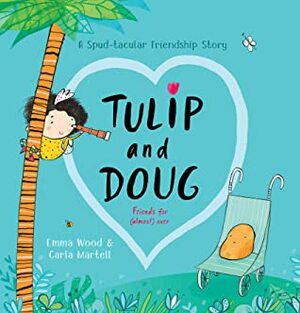 Tulip and Doug: A Spud-tacular Friendship Story by Emma Wood, Carla Martell