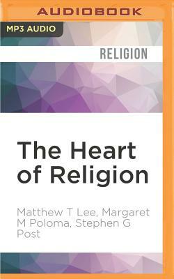 The Heart of Religion: Spiritual Empowerment, Benevolence, and the Experience of God's Love by Stephen G. Post, Matthew T. Lee, Margaret M. Poloma