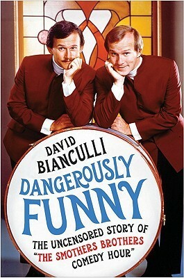 Dangerously Funny: The Uncensored Story of The Smothers Brothers Comedy Hour by David Bianculli