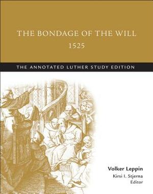 The Bondage of the Will, 1525 (abridged): The Annotated Luther Study Edition by Kirsi I. Stjerna