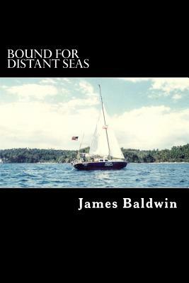 Bound for Distant Seas: A Voyage Alone to Asia Aboard the 28-Foot Sailboat Atom by James Baldwin