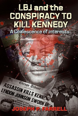 LBJ and the Conspiracy to Kill Kennedy: A Coalescence of Interests by Joseph P. Farrell