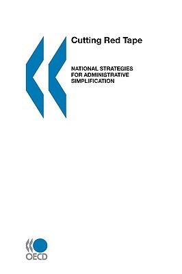 Cutting Red Tape Cutting Red Tape: National Strategies for Administrative Simplification by Oecd Publishing