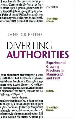 Diverting Authorities: Experimental Glossing Practices in Manuscript and Print by Jane Griffiths
