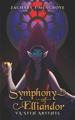 Symphony of Elliandor: Va'Sith Arithis by Zachary Thomas Musgrove