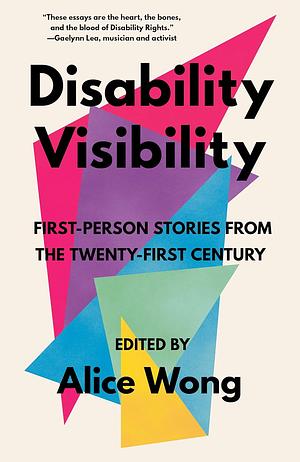 Disability Visibility : First-Person Stories from the Twenty-first Century by Alice Wong, Alice Wong