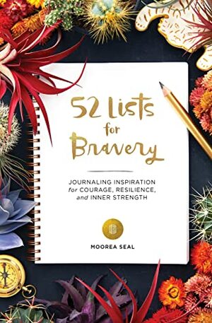 52 Lists for Bravery: Journaling Inspiration for Courage, Resilience, and Inner Strength by Moorea Seal