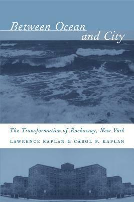 Between Ocean and City: The Transformation of Rockaway, New York by Carol P. Kaplan, Lawrence S. Kaplan