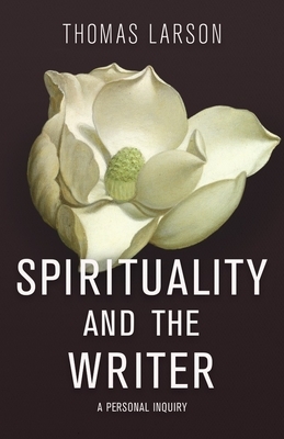 Spirituality and the Writer: A Personal Inquiry by Thomas Larson