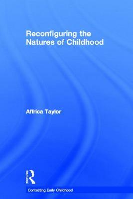 Reconfiguring the Natures of Childhood by Affrica Taylor