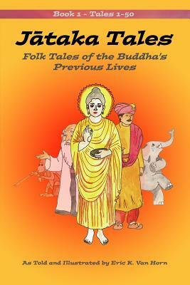 Jataka Tales: Volume 1: Folk Tales of the Buddha's Previous Lives by Eric K. Van Horn