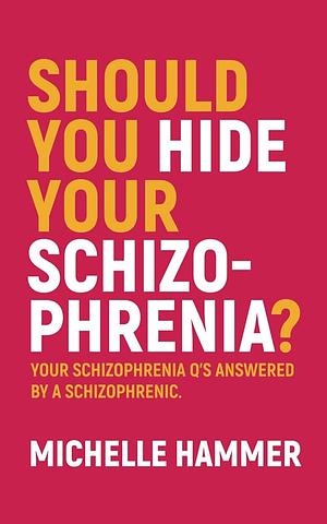 Should You Hide Your Schizophrenia? by Michelle Hammer