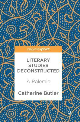 Literary Studies Deconstructed: A Polemic by Catherine Butler