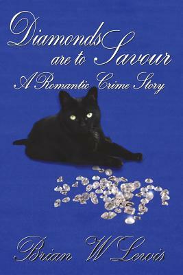 Diamonds are to Savour: A Romantic Crime Detection Story by Brian Lewis
