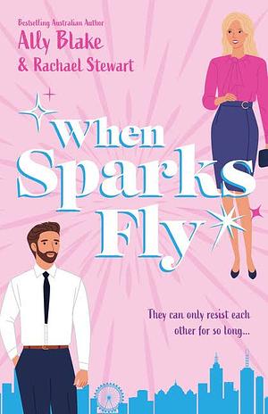 When Sparks Fly by Rachael Stewart, Ally Blake