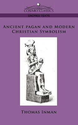 Ancient Pagan and Modern Christian Symbolism by Thomas Inman