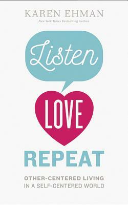 Listen. Love. Repeat.: Other-Centered Living in a Self-Centered World by Karen Ehman