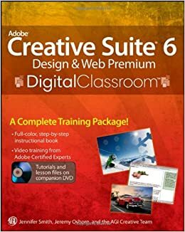 Adobe Creative Suite 6 Design & Web Premium Digital Classroom by Jennifer Smith, Jennifer Smith, Jeremy Osborn, AGI Creative Team