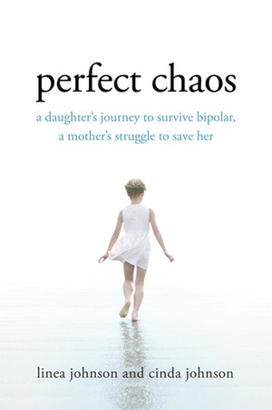 Perfect Chaos: A Daughter's Journey to Survive Bipolar, a Mother's Struggle to Save Her by Linea Johnson, Cinda Johnson