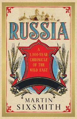 Russia: A 1000-Year Chronicle of the Wild East by Martin Sixsmith
