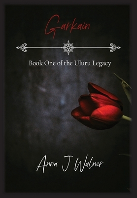 Garkain: Book One of The Uluru Legacy by Anna J. Walner