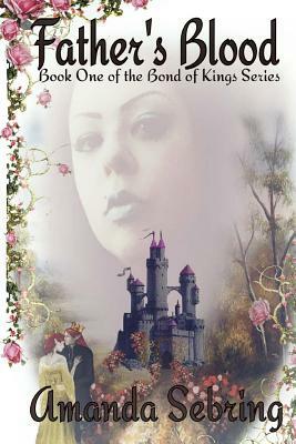 Father's Blood: Book One of the Bond of Kings Series by Amanda Sebring