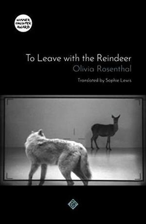 To Leave with the Reindeer by Olivia Rosenthal