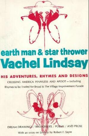 Earth Man & Star Thrower : His Adventures, Rhymes and Designs by Vachel Lindsay