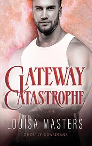 Gateway Catastrophe by Louisa Masters