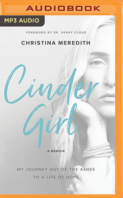 Cindergirl: My Journey Out of the Ashes to a Life of Hope by Christina Meredith