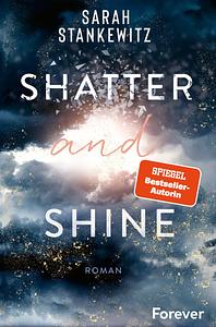Shatter and Shine: Roman | Ein New-Adult-Roman von Romance-Queen Sarah Stankewitz, der tief im Herzen berührt by Sarah Stankewitz