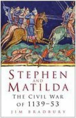 Stephen & Matilda: The Civil War of 1139-53 by Jim Bradbury
