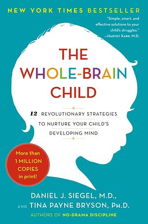 The Whole-Brain Child by Tina Payne Bryson, Daniel J. Siegel