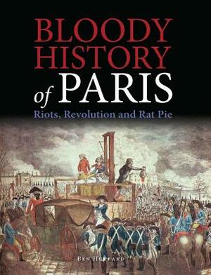 Bloody History of Paris: Riots, Revolution and Rat Pie by Ben Hubbard