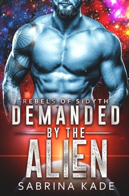 Demanded by the Alien: A Sci-Fi Alien Romance by Sabrina Kade