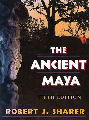 The Ancient Maya: Fifth Edition by Robert J. Sharer