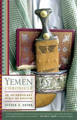 Yemen Chronicle: An Anthropology of War and Mediation by Steven C. Caton