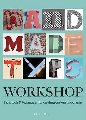 Handmade Type Workshop: Tips, Tools & Techniques for Creating Custom Typography by Charlotte Rivers