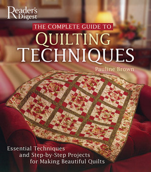 The Complete Guide to Quilting Techniques: Essential Techniques and Step-by-Step Projects for Making Beautiful Quilts by Pauline Brown