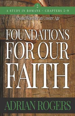 Foundations For Our Faith (Volume 2; 2nd Edition): Romans 5-9 by Adrian Rogers