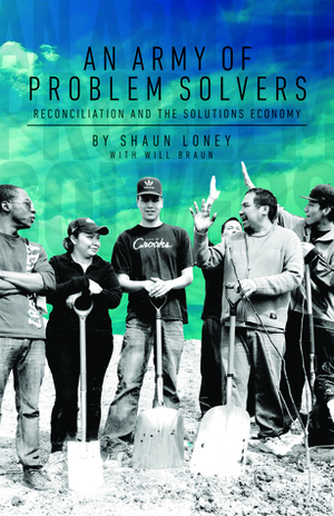 An Army of Problem Solvers: Reconciliation and the Solutions Economy by Shaun Loney