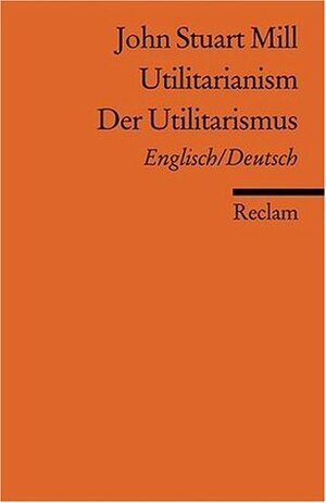 Utilitarianism / Der Utilitarismus by John Stuart Mill