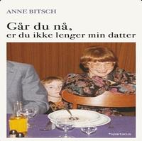 Går du nå, er du ikke lenger min datter by Anne Bitsch