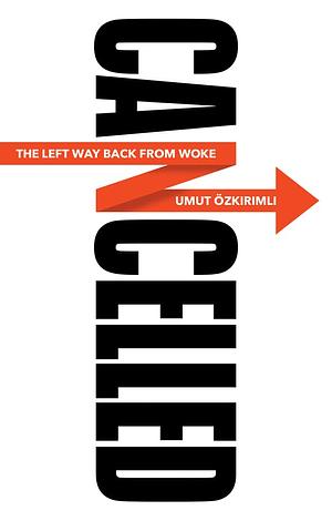 Cancelled: The Left Way Back from Woke by Umut Özkirimli